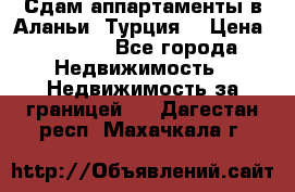 Сдам аппартаменты в Аланьи (Турция) › Цена ­ 1 600 - Все города Недвижимость » Недвижимость за границей   . Дагестан респ.,Махачкала г.